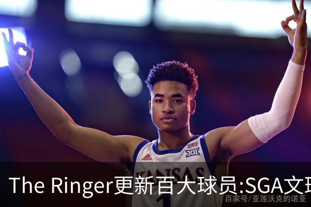The Ringer更新百大球员:SGA文班约基奇前3 布伦森5 库10杜16詹20
